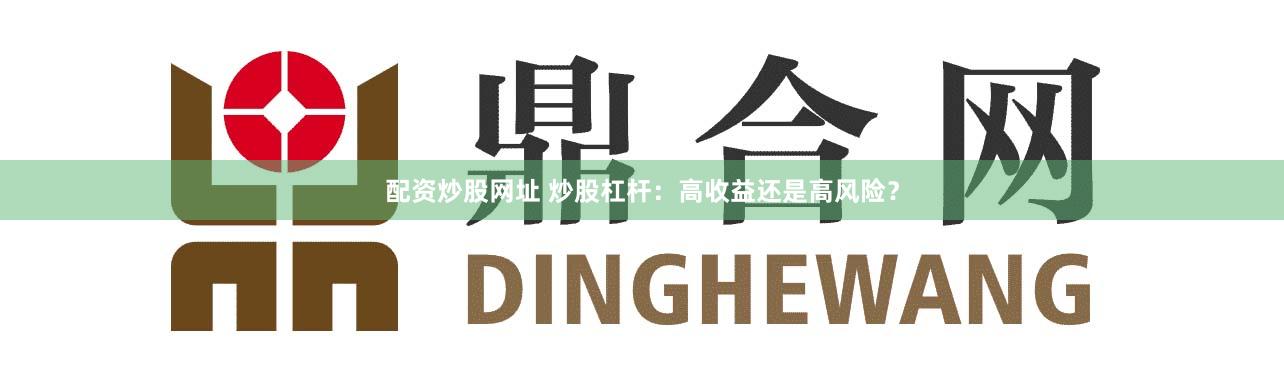 配资炒股网址 炒股杠杆：高收益还是高风险？