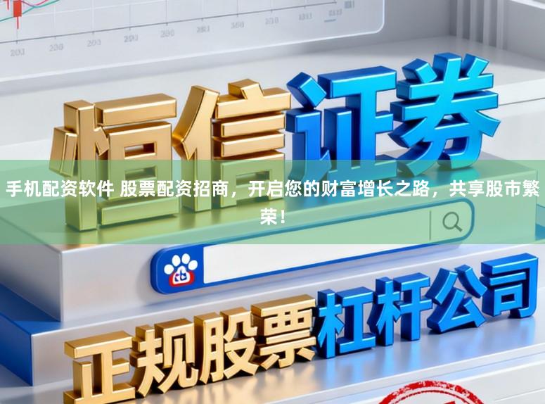 手机配资软件 股票配资招商，开启您的财富增长之路，共享股市繁荣！